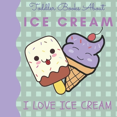 Toddler Books About Ice Cream I Love Ice Cream: Picture Books for Toddlers About Ice Cream by Books, Busy Hands