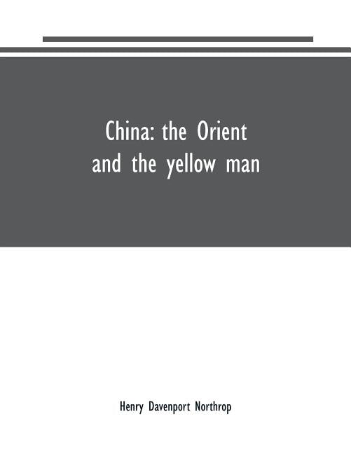 China: the Orient and the yellow man: by Davenport Northrop, Henry