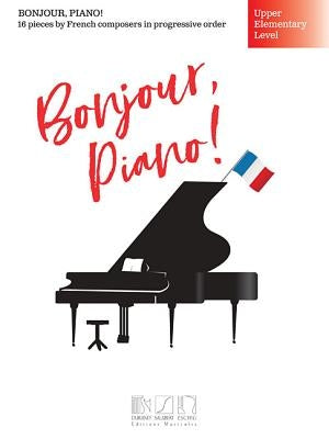 Bonjour, Piano! - Upper Elementary Level: 16 Pieces by French Composers in Progressive Order by Hal Leonard Corp