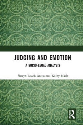 Judging and Emotion: A Socio-Legal Analysis by Roach Anleu, Sharyn
