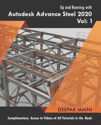Up and Running with Autodesk Advance Steel 2020: Volume 1 by Maini, Deepak