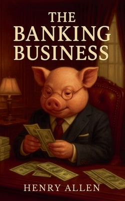 The Banking Business by Allen, Henry