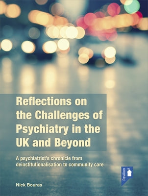 Reflections on the Challenges of Psychiatry in the UK and Beyond: A Psychiatrist's Chronicle from Deinstitutionalisation to Community Care by Bouras, Nick