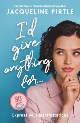 I'd Give Anything For... - Express your manifestations - 90 Day Journal: Express Your Manifestations - A 90 Day Journal by Pirtle, Jacqueline