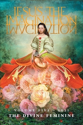Jesus the Imagination: A Journal of Spiritual Revolution: The Divine Feminine (Volume Five, 2021) by Martin, Michael