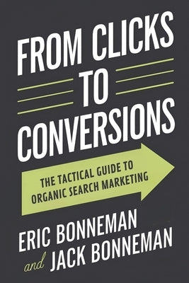 From Clicks to Conversions: The Tactical Guide to Organic Search Marketing by Bonneman, Jack