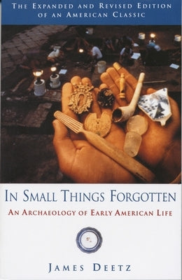 In Small Things Forgotten: An Archaeology of Early American Life by Deetz, James