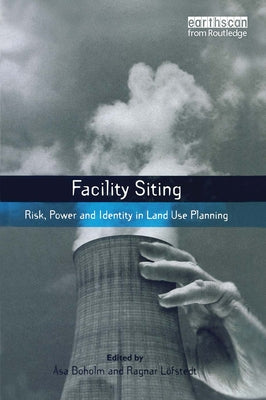 Facility Siting: Risk, Power and Identity in Land Use Planning by Boholm, Asa