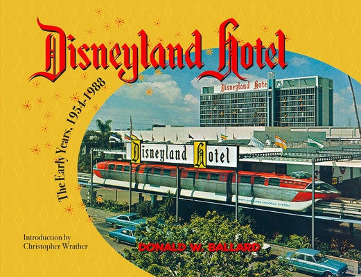 Disneyland Hotel: The Early Years 1954-1988 by Ballard, Donald W.