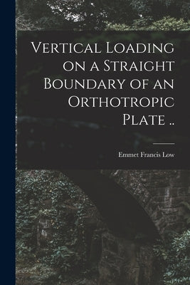 Vertical Loading on a Straight Boundary of an Orthotropic Plate .. by Low, Emmet Francis 1922-