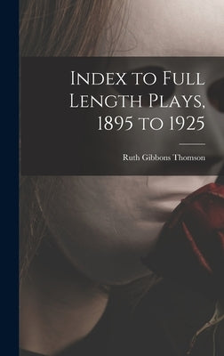 Index to Full Length Plays, 1895 to 1925 by Thomson, Ruth Gibbons 1872-1956