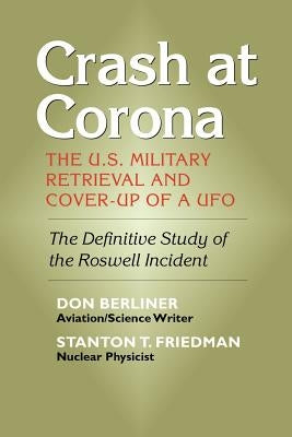 Crash at Corona: The U.S. Military Retrieval and Cover-Up of a UFO by Berliner, Don