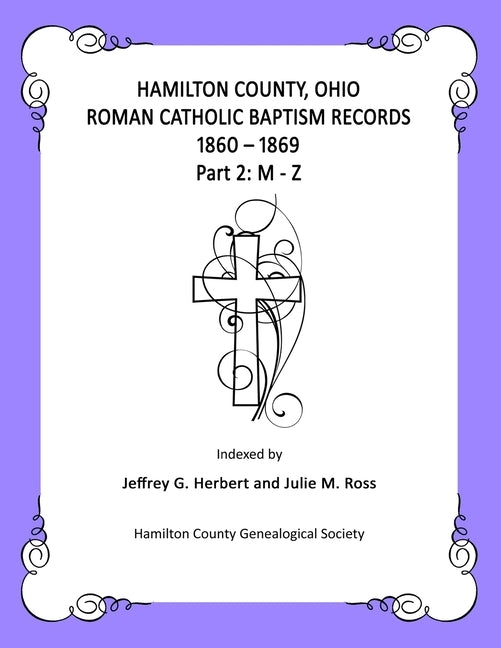Hamilton County, Ohio Roman Catholic Baptism Records - 1860 - 1869: Part 2: M - Z by Ross, Julie M.