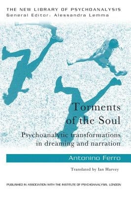 Torments of the Soul: Psychoanalytic Transformations in Dreaming and Narration by Ferro, Antonino
