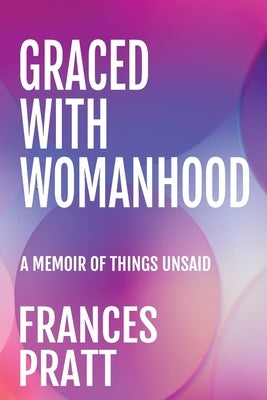 Graced with Womanhood: A Memoir of Things Unsaid by Pratt, Frances
