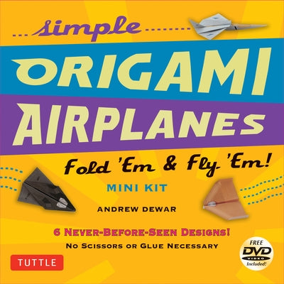 Simple Origami Airplanes Mini Kit: Fold 'em & Fly 'Em!: Kit with Origami Book, 6 Projects, 24 Origami Papers and Instructional DVD: Great for Kids and by Dewar, Andrew