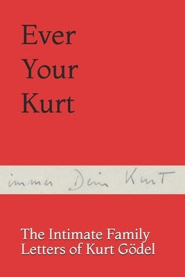 Ever Your Kurt: The Intimate Family Letters of Kurt Gödel by Reese, Marilya Veteto