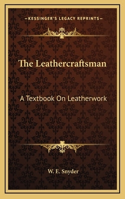 The Leathercraftsman: A Textbook On Leatherwork by Snyder, W. E.