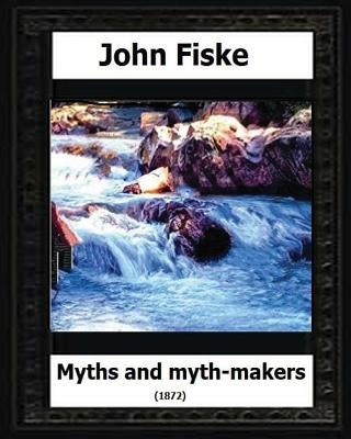 Myths and Myth Makers (1872) by: John Fiske (philosopher) by Fiske, John