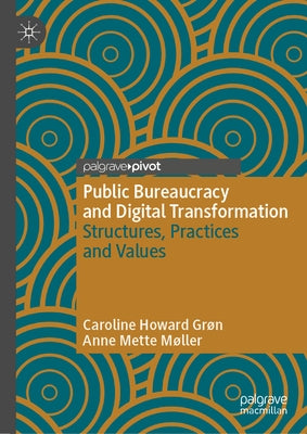 Public Bureaucracy and Digital Transformation: Structures, Practices and Values by Gr?n, Caroline Howard