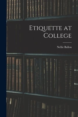 Etiquette at College by Ballou, Nellie