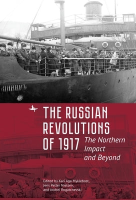 The Russian Revolutions of 1917: The Northern Impact and Beyond by Myklebost, Kari Aga