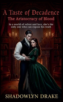 A Taste of Decadence: The Aristocracy of Blood by Drake, Shadowlyn