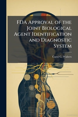 FDA Approval of the Joint Biological Agent Identification and Diagnostic System: Implications for the Future by Walters, Carol C.
