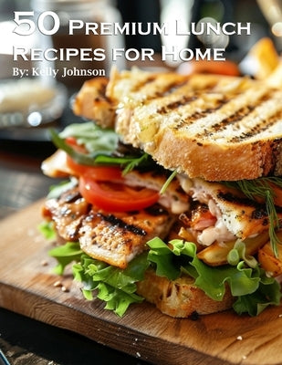 50 Premium Lunch Recipes for Home by Johnson, Kelly