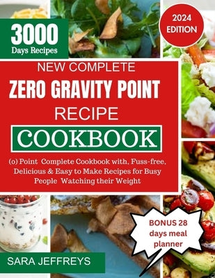 New Complete Zero Gravity Point Recipe Cookbook 2024: (0) Point Complete Cookbook with, Fuss-free, Delicious & Easy to make Recipes for busy people Wa by Jeffreys, Sara