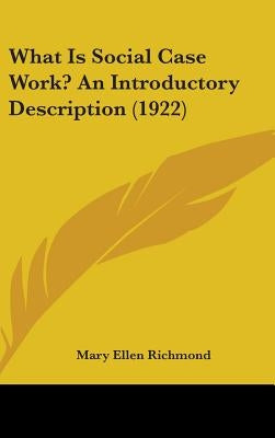 What Is Social Case Work? An Introductory Description (1922) by Richmond, Mary Ellen