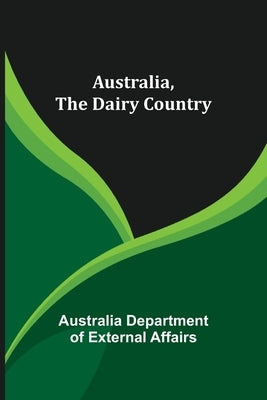 Australia, The Dairy Country by Department of External Affairs, Austr