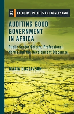 Auditing Good Government in Africa: Public Sector Reform, Professional Norms and the Development Discourse by Gustavson, M.