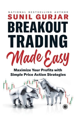 Breakout Trading Made Easy: Maximize Your Profits with Simple Price Action Strategies by Gurjar, Sunil