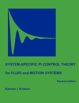System-specific PI Control Theory for Fluid and Motion Systems (Second Edition) by Krakow, Kalman I.