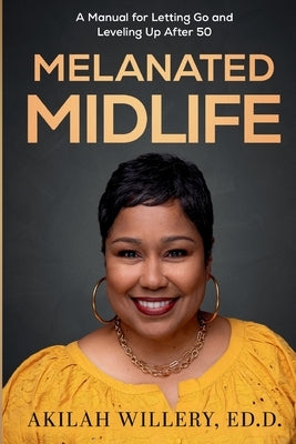 Melanated Midlife: A Manual for Letting Go and Leveling Up After 50 by Willery, Akilah