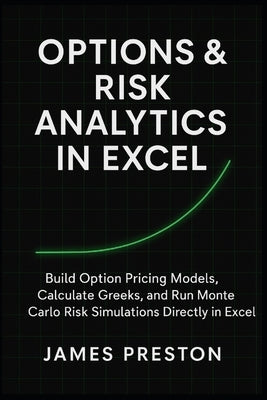 Options & Risk Analytics in Excel: Pricing Models, Greeks, and Monte Carlo Simulation: Build Option Pricing Models, Calculate Greeks, and Run Monte Ca by Munrow, Danny