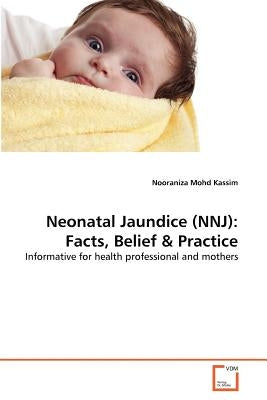 Neonatal Jaundice (NNJ): Facts, Belief & Practice by Mohd Kassim, Nooraniza