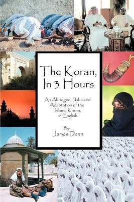 The Koran, in 3 Hours: An Abridged, Unbiased Adaptation of the Islamic Koran, in English by Dean, James