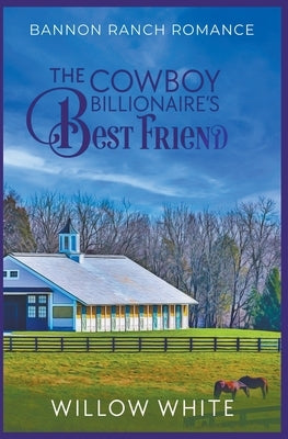 The Cowboy Billionaire's Best Friend by White, Willow