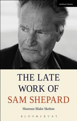 The Late Work of Sam Shepard by Skelton, Shannon Blake