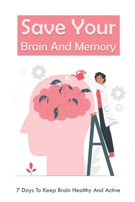Save Your Brain And Memory: 7 Days To Keep Brain Healthy And Active: Save Your Brain & Memory by Forslund, Arden
