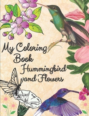 my coloring book hummingbird and flowers: hummingbird and flowers coloring book / adult coloring book motivational / adult coloring books motivational by Edditions, Loriitta