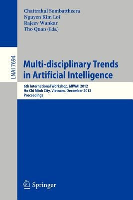 Multi-Disciplinary Trends in Artificial Intelligence: 6th International Workshop, Miwai 2012, Ho Chin Minh City, Vietnam, December 26-28, 2012, Procee by Sombattheera, Chattrakul
