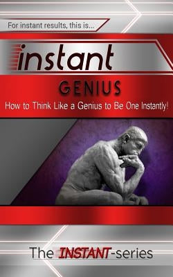 Instant Genius: How to Think Like a Genius to Be One Instantly! by Instant-Series, The