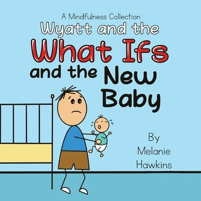 Wyatt and the What Ifs: and the New Baby by Hawkins, Melanie
