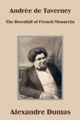 Andrée de Taverney: The Downfall of French Monarchy by Dumas, Alexandre
