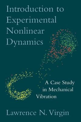 Introduction to Experimental Nonlinear Dynamics: A Case Study in Mechanical Vibration by Virgin, Lawrence N.