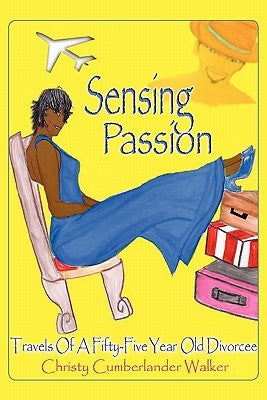 Sensing Passion: Travels of a Fifty-Five Year Old Divorcee by Cumberlander Walker, Christy