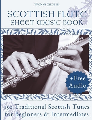 Scottish Flute Sheet Music Book: 150 Traditional Scottish Tunes for Beginners & Intermediates (+Free Audio) by Ziegler, Yvonne